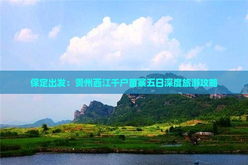 保定出发：贵州西江千户苗寨五日深度旅游攻略