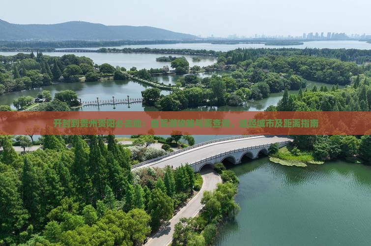 开封到贵州贵阳必去地：自驾游攻略与票查询，途经城市及距离指南