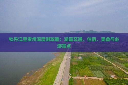 牡丹江至贵州深度游攻略：涵盖交通、住宿、美食与必游景点