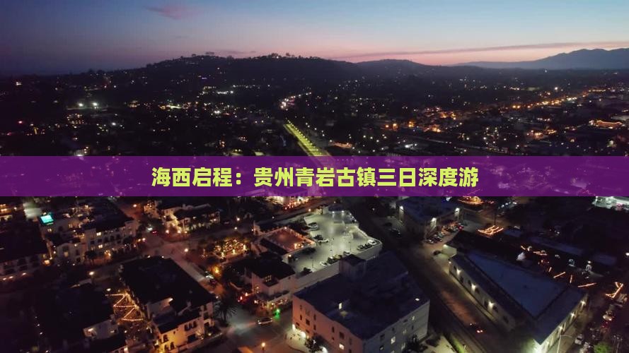 海西启程：贵州青岩古镇三日深度游