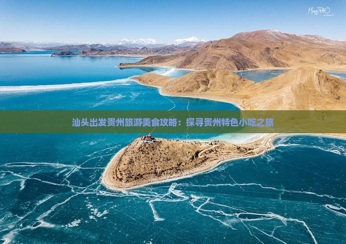 汕头出发贵州旅游美食攻略：探寻贵州特色小吃之旅