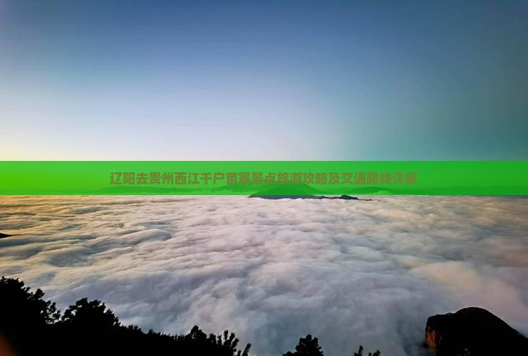 辽阳去贵州西江千户苗寨景点旅游攻略及交通路线详解