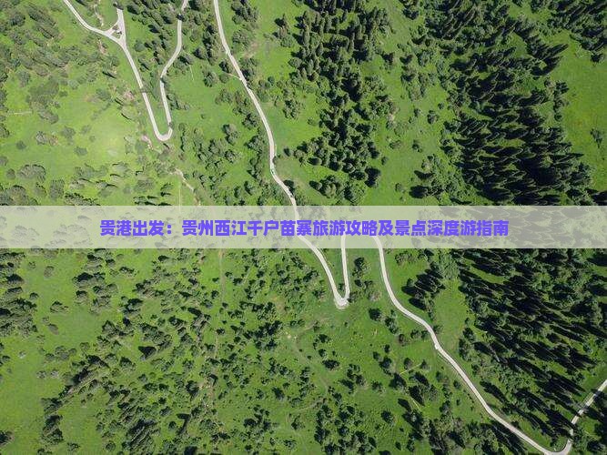 贵港出发：贵州西江千户苗寨旅游攻略及景点深度游指南