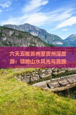 六天五夜苏州至贵州深度游：领略山水风光与民族风情
