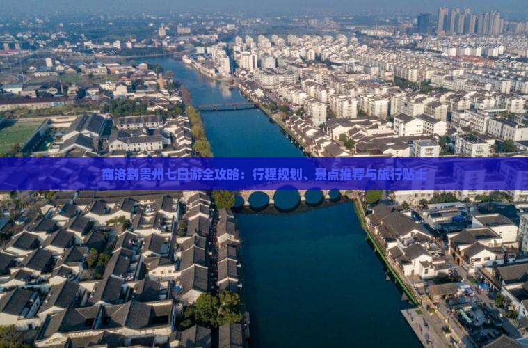 商洛到贵州七日游全攻略：行程规划、景点推荐与旅行贴士