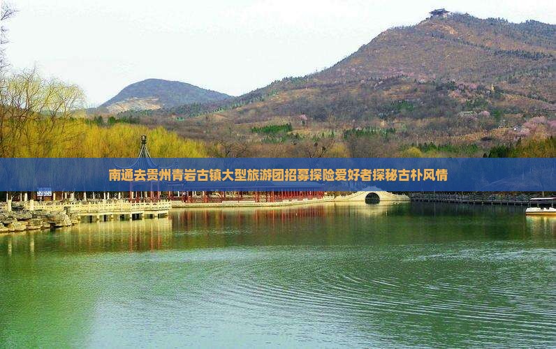 南通去贵州青岩古镇大型旅游团招募探险爱好者探秘古朴风情