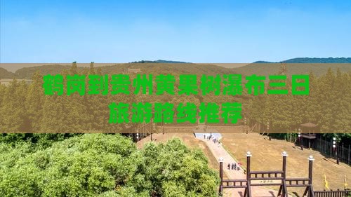 鹤岗到贵州黄果树瀑布三日旅游路线推荐
