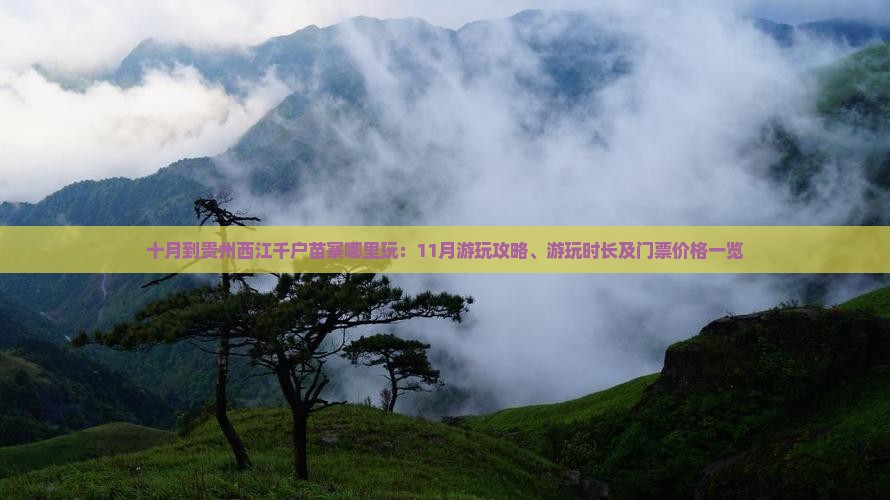 十月到贵州西江千户苗寨哪里玩：11月游玩攻略、游玩时长及门票价格一览