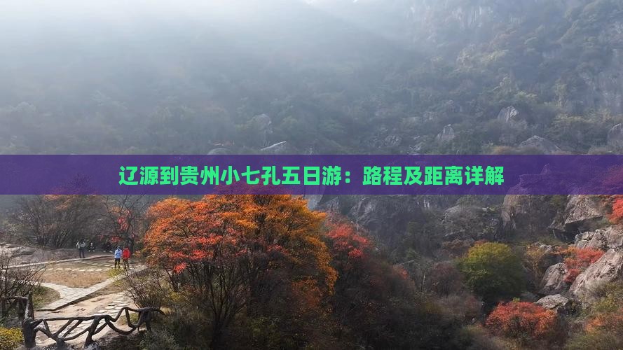 辽源到贵州小七孔五日游：路程及距离详解