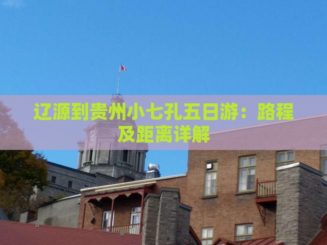 辽源到贵州小七孔五日游：路程及距离详解