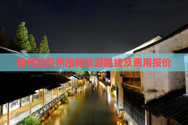 徐州到贵州团体旅游路线及费用报价