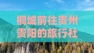 桐城前往贵州贵阳的旅行社及旅游攻略