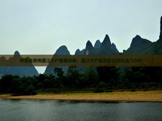 鸡西去贵州西江千户苗寨攻略：西江千户苗寨到贵阳机场几小时