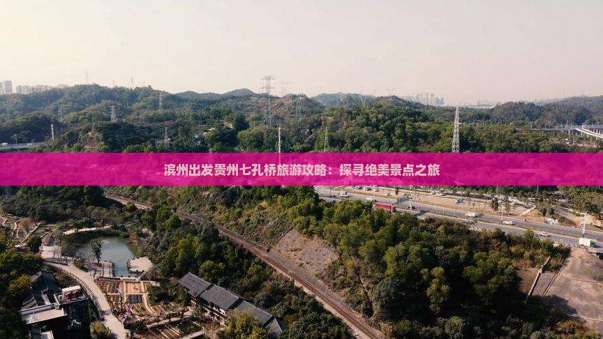 滨州出发贵州七孔桥旅游攻略：探寻绝美景点之旅