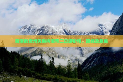 商洛到贵州黄果树瀑布二日游价格、路线及距离