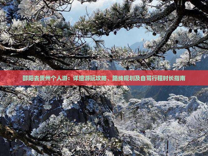 邵阳去贵州个人游：详细游玩攻略、路线规划及自驾行程时长指南