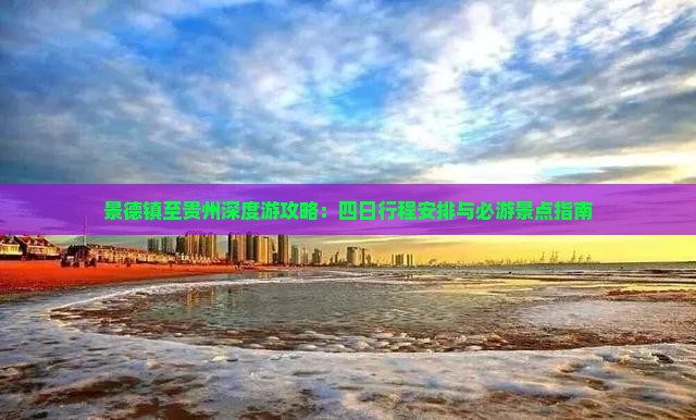 景德镇至贵州深度游攻略：四日行程安排与必游景点指南