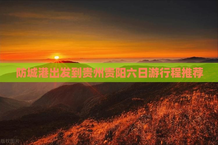 防城港出发到贵州贵阳六日游行程推荐
