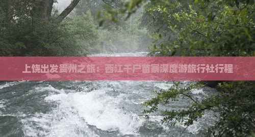 上饶出发贵州之旅：西江千户苗寨深度游旅行社行程
