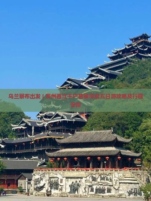 乌兰察布出发 | 贵州西江千户苗寨深度五日游攻略及行程安排