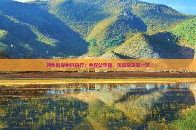 朔州到贵州自由行：全程公里数、预算及攻略一览