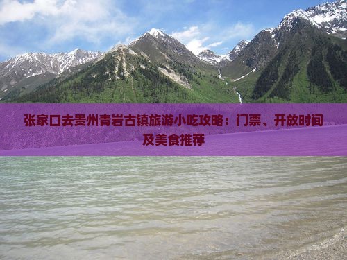 张家口去贵州青岩古镇旅游小吃攻略：门票、开放时间及美食推荐