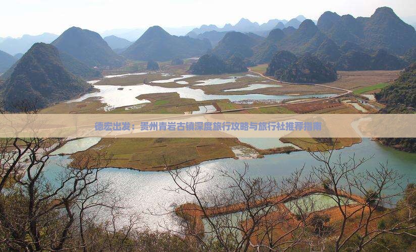 德宏出发：贵州青岩古镇深度旅行攻略与旅行社推荐指南