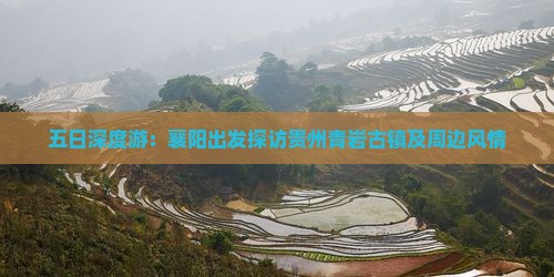 五日深度游：襄阳出发探访贵州青岩古镇及周边风情