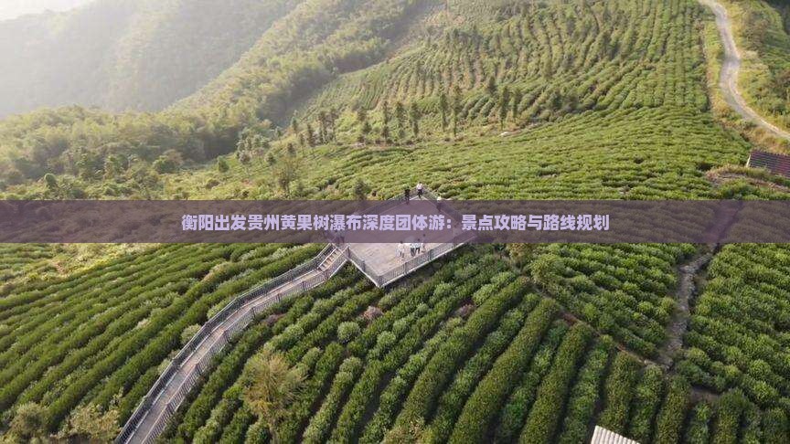 衡阳出发贵州黄果树瀑布深度团体游：景点攻略与路线规划
