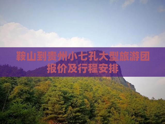 鞍山到贵州小七孔大型旅游团报价及行程安排