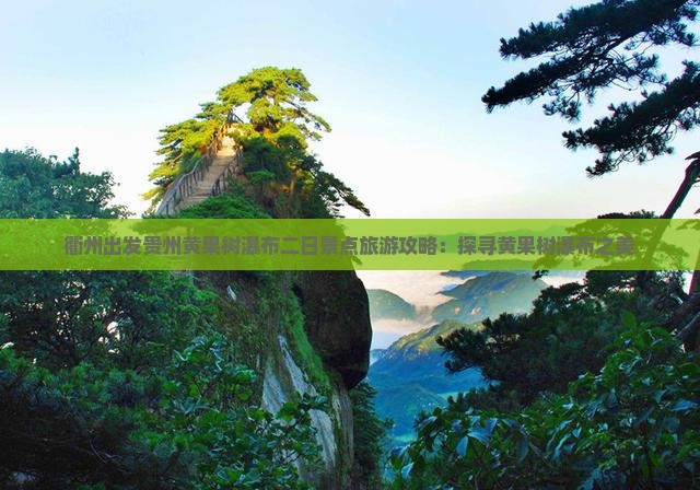 衢州出发贵州黄果树瀑布二日景点旅游攻略：探寻黄果树瀑布之美