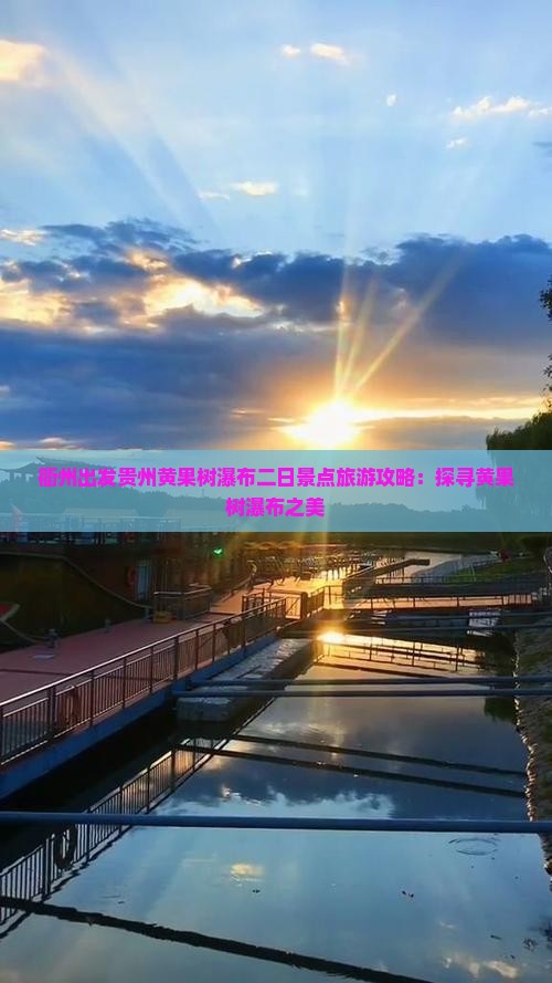 衢州出发贵州黄果树瀑布二日景点旅游攻略：探寻黄果树瀑布之美