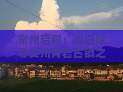 常州启程：四日探寻贵州青岩古镇之旅