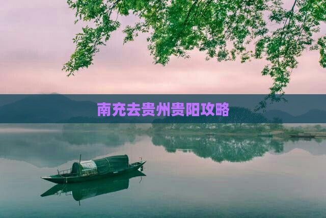 南充去贵州贵阳攻略