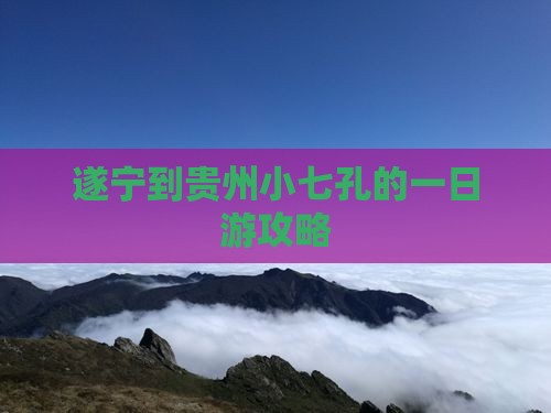 遂宁到贵州小七孔的一日游攻略