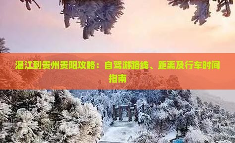 湛江到贵州贵阳攻略：自驾游路线、距离及行车时间指南