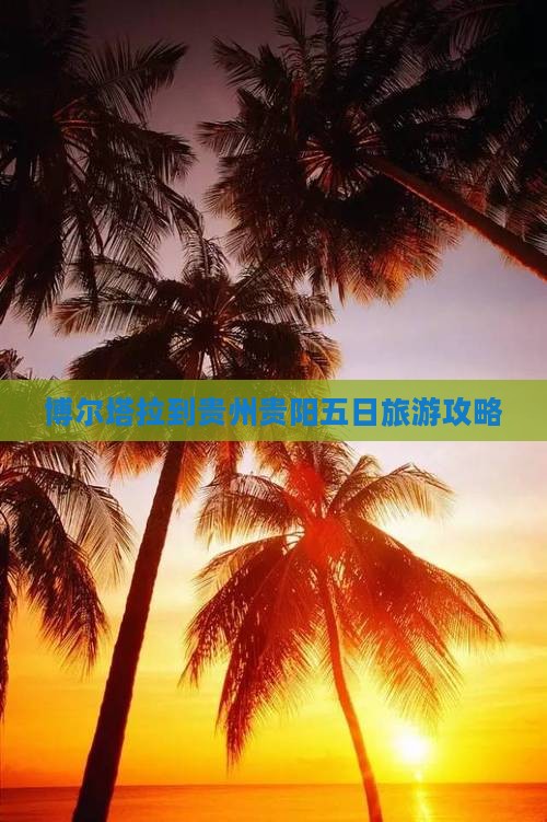 博尔塔拉到贵州贵阳五日旅游攻略