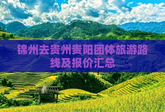 锦州去贵州贵阳团体旅游路线及报价汇总