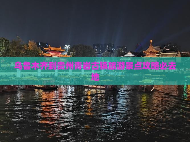 乌鲁木齐到贵州青岩古镇旅游景点攻略必去地