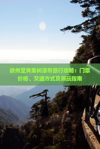 徐州至黄果树瀑布旅行攻略：门票价格、交通方式及游玩指南