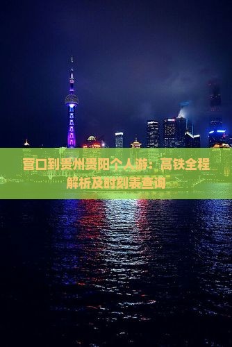 营口到贵州贵阳个人游：高铁全程解析及时刻表查询