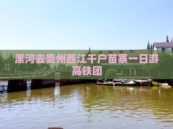 漯河去贵州西江千户苗寨一日游高铁团