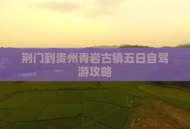 荆门到贵州青岩古镇五日自驾游攻略