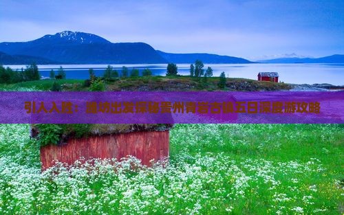 引人入胜：潍坊出发探秘贵州青岩古镇五日深度游攻略