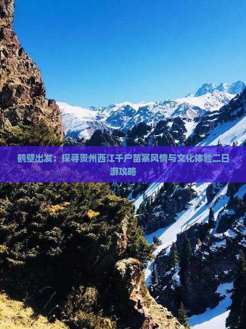 鹤壁出发：探寻贵州西江千户苗寨风情与文化体验二日游攻略