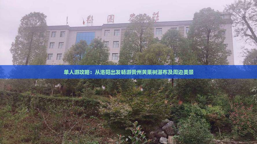 单人游攻略：从洛阳出发畅游贵州黄果树瀑布及周边美景
