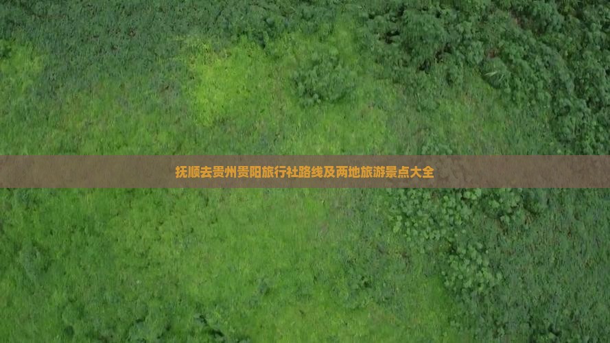 抚顺去贵州贵阳旅行社路线及两地旅游景点大全