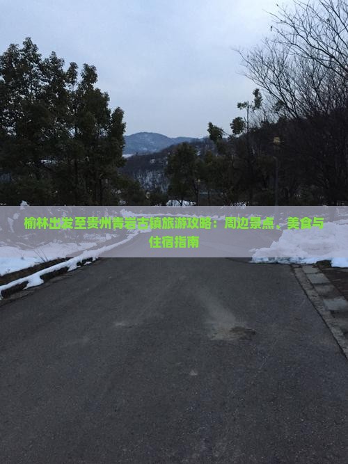 榆林出发至贵州青岩古镇旅游攻略：周边景点、美食与住宿指南