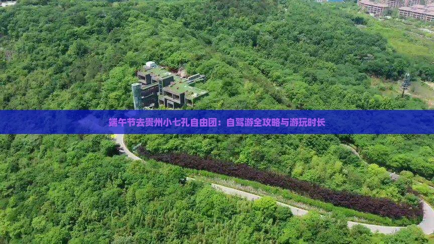 端午节去贵州小七孔自由团：自驾游全攻略与游玩时长