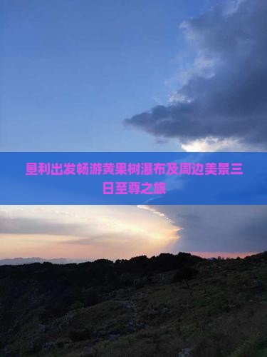 垦利出发畅游黄果树瀑布及周边美景三日至尊之旅